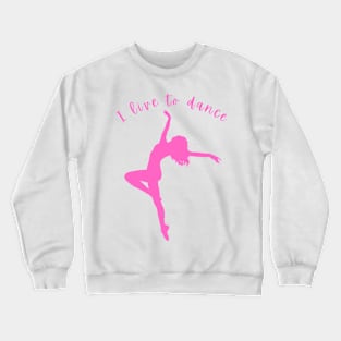 I live to dance Crewneck Sweatshirt